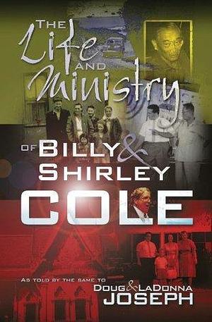The Life and Ministry of Billy and Shirley Cole by Shirley Cole, Doug Joseph, Doug Joseph, Billy Cole