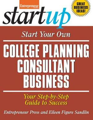 Start Your Own College Planning Consultant Business: Your Step-By-Step Guide to Success by Entrepreneur Magazine, Eileen Figure Sandlin