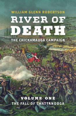 River of Death--The Chickamauga Campaign: Volume 1: The Fall of Chattanooga by William Glenn Robertson