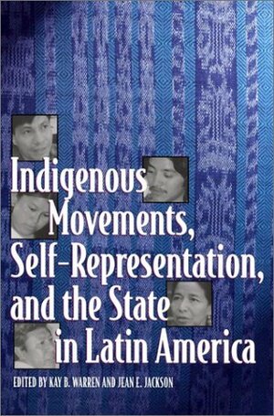 Indigenous Movements, Self-Representation, and the State in Latin America by Kay B. Warren