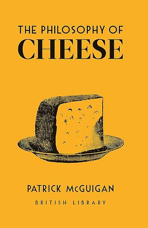 The Philosophy of Cheese by Patrick McGuigan