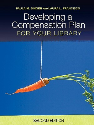 Developing a Compensation Plan for Your Library by Paula M. Singer