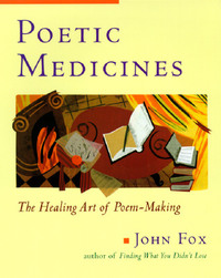 Poetic Medicine: The Healing Art of Poem-Making by John Fox