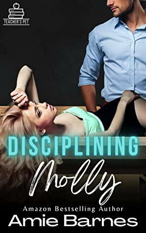 Disciplining Molly: A Forbidden Teacher Student Erotic Romance by Amie Barnes