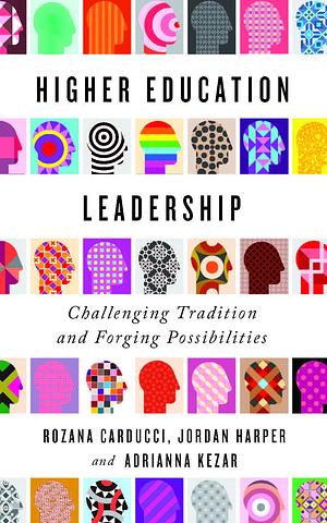 Higher Education Leadership: Challenging Tradition and Forging Possibilities by Rozana Carducci, Jordan Harper, Adrianna Kezar