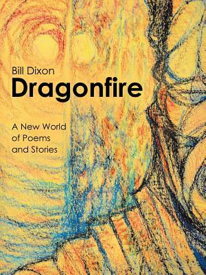 Dragonfire: A New World of Poems and Stories by Bill Dixon