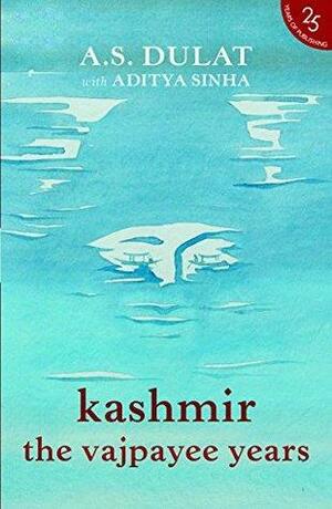 Kashmir the Vajpayee Years by Aditya Sinha, A.S. Dulat