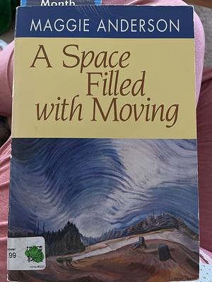 A Space Filled with Moving by Maggie Anderson