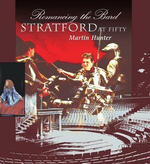 Romancing the Bard: Stratford at Fifty by Martin Hunter