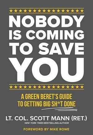 Nobody Is Coming to Save You: A Green Beret's Guide to Getting Big Sh*t Done by Scott Mann