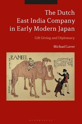 The Dutch East India Company in Early Modern Japan: Gift Giving and Diplomacy by Michael Laver