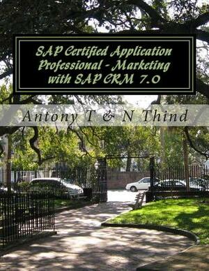 SAP Certified Application Professional - Marketing with SAP CRM 7.0 by Antony T, N. Thind