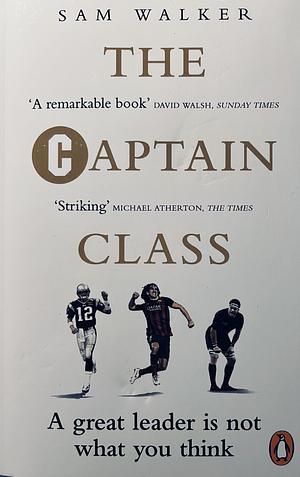 The Captain Class: The Hidden Force that Create the World's Greatest Teams by Sam Walker