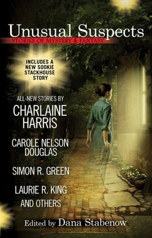 Unusual Suspects: Stories of Mystery & Fantasy by Dana Stabenow, Charlaine Harris, Mike Doogan, Michael Armstrong, Donna Andrews, John Straley, Simon R. Green, Carole Nelson Douglas, Sharon Shinn, Michael A. Stackpole, Laura Anne Gilman, Laurie R. King