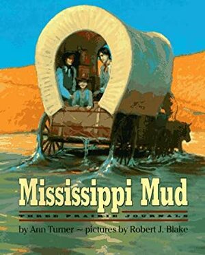 Mississippi Mud: Three Prairie Journals by Ann Turner, Robert J. Blake