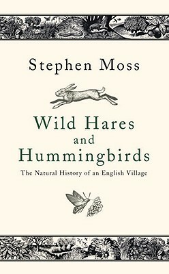 Wild Hares and Hummingbirds: The Natural History of an English Village by Stephen Moss