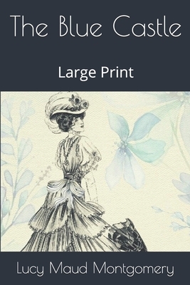 The Blue Castle: Large Print by L.M. Montgomery