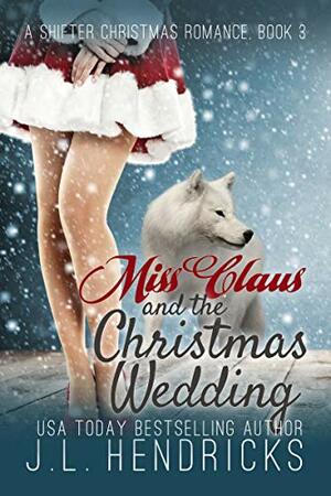 Miss Claus and the Christmas Wedding by J.L. Hendricks