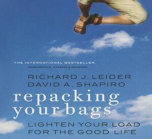 Repacking Your Bags: Lighten Your Load for the Good Life by David A. Shapiro, Richard J. Leider