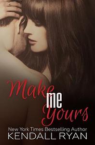 Make Me Yours: Unravel Me #2 by Kendall Ryan
