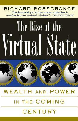 The Rise of the Virtual State Wealth and Power in the Coming Century by Richard N. Rosecrance