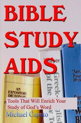 Bible Study Aids: Tools that Will Enrich Your Study of God's Word by Michael Caputo
