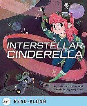 Interstellar Cinderella: by Deborah Underwood, Meg Hunt