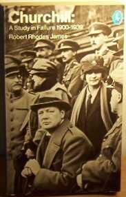 Churchill: A Study in Failure, 1900-1939 by Robert Rhodes James