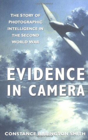 Evidence in Camera: The Story of Photographic Intelligence in the Second World War by Constance Babington Smith