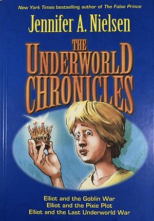 The Underworld Chronicles: Includes Elliot and the Goblin War, Elliot and the Pixie Plot, Elliot and the Last Underworld War by Jennifer A. Nielsen