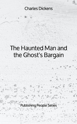 The Haunted Man and the Ghost's Bargain - Publishing People Series by Charles Dickens