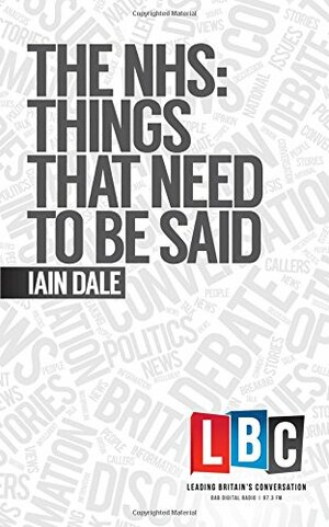 The NHS: Things That Need to Be Said by Iain Dale