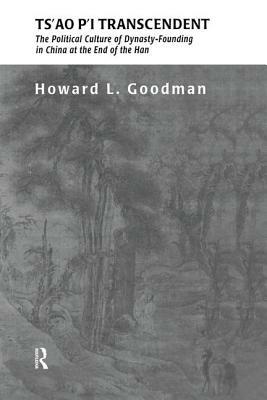 Ts'ao P'i Transcendent: Political Culture and Dynasty-Founding in China at the End of the Han by Howard L. Goodman