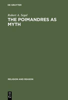 The Poimandres as Myth: Scholarly Theory and Gnostic Meaning by Robert A. Segal