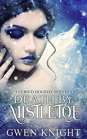 Death by Mistletoe: A Cursed Holiday Novella #1 by Gwen Knight