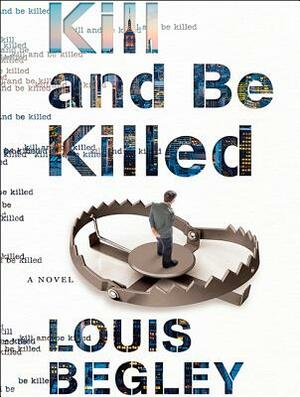 Kill and Be Killed by Louis Begley