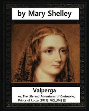 Valperga (1823), by Mary Shelley: Valperga; or, The Life and Adventures of Castruccio, Prince of Lucca (1823) by Mary Shelley