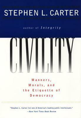 Civility: Manners, Morals, and the Etiquette of Democracy by Stephen L. Carter