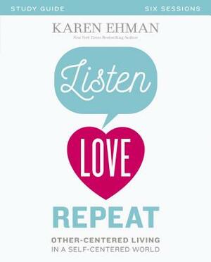 Listen, Love, Repeat: Other-Centered Living in a Self-Centered World by Karen Ehman