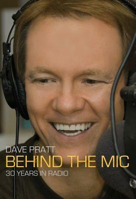 Dave Pratt: Behind the MIC: 30 Years in Radio by Dave Pratt