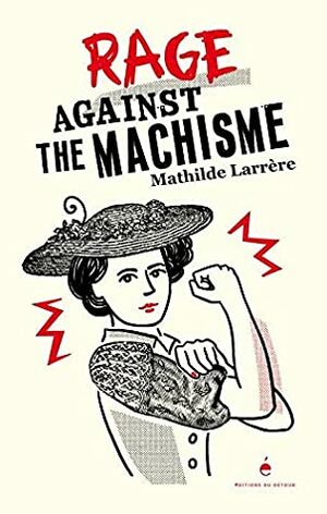 Rage against the Machisme by Mathilde Larrère