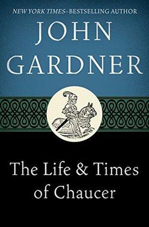 The Life & Times of Chaucer by John Gardner