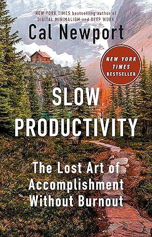 Slow Productivity: The Lost Art of Accomplishment Without Burnout by Cal Newport