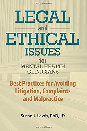 Legal and Ethical Issues for Mental Health Clinicians: Best Practices for Avoiding Litigation, Complaints and Malpractice by Susan Lewis