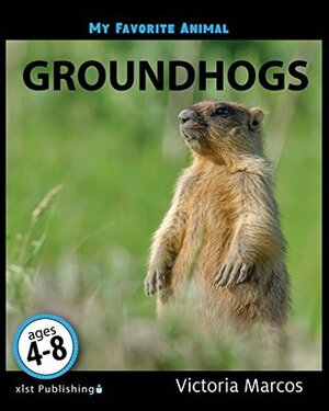 My Favorite Animal: Groundhogs by Victoria Marcos