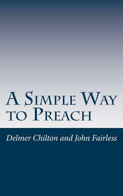 A Simple Way to Preach by Delmer L. Chilton, John Fairless