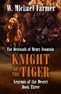 Knight of the Tiger: The Betrayals of Henry Fountain by W. Michael Farmer