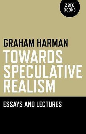 Towards Speculative Realism: Essays & by Graham Harman, Graham Harman