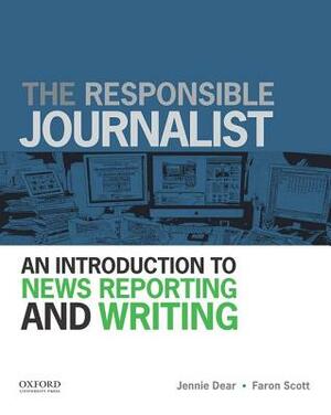 The Responsible Journalist: An Introduction to News Reporting and Writing by Jennie Dear, Faron Scott