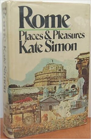Rome: places and pleasures by Kate Simon